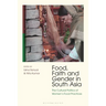 Food, Faith and Gender in South Asia: The Cultural Politics of Women's Food Practices