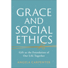 Grace and Social Ethics: Gift as the Foundation of Our Life Together