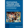 Psychosis, Trauma and Dissociation: Evolving Perspectives on Severe Psychopathology