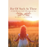 For of Such as These: A Child Becomes God's Messenger of Love