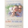 The Truth About Down Syndrome: Lessons Learned from Raising a Son with Trisomy-21: Lessons Learned