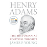 Henry Adams: The Historian as Political Theorist