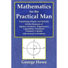 Mathematics for the Practical Man - Explaining Simply and Quickly All the Elements of Algebra, Geometry, Trigonometry, Logarithms, Coördinate Ge