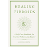 Healing Fibroids: A Self-Care Handbook for Uterine Wellness and Balance