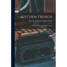 Kitchen French; a Dictionary of Terms Used in Cookery