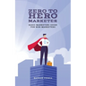 Zero to Hero Marketer: Basic Marketing Guide for Non-Marketers