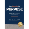 Your Blueprint for Purpose: Build the Life You've Always Dreamed About