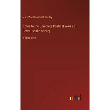 Notes to the Complete Poetical Works of Percy Bysshe Shelley: in large print