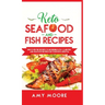 Keto Seafood and Fish Recipes: Discover the Secrets to Incredible Low-Carb Fish and Seafood Recipes for Your Keto Lifestyle