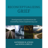 Reconceptualizing Grief: Developmental Considerations for Counseling Clients Experiencing Loss