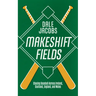 Makeshift Fields: Chasing Baseball Across Ireland, Scotland, England, and Wales