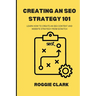 Creating An SEO Strategy 101: Learn How to Create An Effective SEO Content, Website and Link-Building Strategy From Scratch