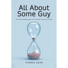 All About Some Guy: The Autobiography of Thomas Charles Dean