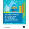 Asian Economic Integration Report 2023: Trade, Investments, and Climate Change in Asia and the Pacific
