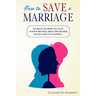How to Save a Marriage: Secrets on how to Love your Partner, Meet His or Her Needs and Live Happily