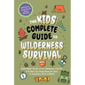 The Kids' Complete Guide To Wilderness Survival [Ages 11]]: Safely Master The Art of Fire, Navigation, First Aid, & 15 More Life-Saving Bushcraft Skil