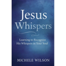 Jesus Whispers: Learning to Recognize His Whispers In Your Soul