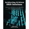 Architecting AI-Driven HRIS Solutions: A Guide to AI-Driven HRIS Solutions and Implementation