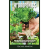 Hydroponics: Beginner's Guide to Quickly Start Growing Your Own Vegetables, Fruits, & Herbs And Learn How to Build Your Own Hydropo