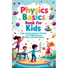 Physics Basics Book for Kids: Fun Science Theories and STEM Starter Experiments with Illustrations