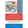 Elementary Schoolers, Meet Media Literacy: How Teachers Can Bring Economics, Media, and Marketing to Life