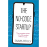 The No-Code Startup: The Complete Guide to Building Apps Without Code