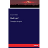 Shall I go?: Thoughts for girls