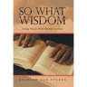 So What Wisdom: Living Wisely with Eternity in View