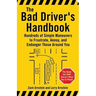 The Bad Driver's Handbook: Hundreds of Simple Maneuvers to Frustrate, Annoy, and Endanger Those Around You