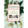 Ginseng, the Divine Root: The Curious History of the Plant That Captivated the World