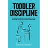 Toddler Discipline: A Helpful Guide With Valuable Tips to Nurture Your Child's Developing Mind