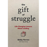 The Gift of Struggle: Life-Changing Lessons about Leading