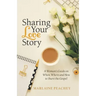 Sharing Your Love Story: A Woman's Guide on When, Where and How to Share the Gospel