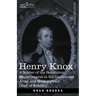 Henry Knox: A Soldier of the Revolution, Major-General in the Continental Army and Washington's Chief of Artillery