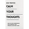 Calm Your Thoughts: Stop Overthinking, Stop Stressing, Stop Spiraling, and Start Living