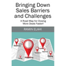 Bringing Down Sales Barriers and Challenges: A Road Map for Closing More Deals Faster!