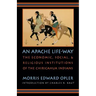 An Apache Life-Way: The Economic, Social, and Religious Institutions of the Chiricahua Indians