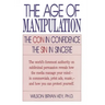 The Age of Manipulation: The Con in Confidence, the Sin in Sincere