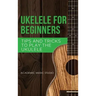 Ukulele for Beginners: Tips and Tricks to Play the Ukulele