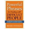 Powerful Phrases for Dealing with Difficult People: Over 325 Ready-to-Use Words and Phrases for Working with Challenging Personalities