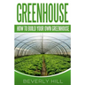 Greenhouse: How To build Your Own Greenhouse