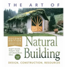 The Art of Natural Building - Second Edition - Completely Revised, Expanded and Updated: Design, Construction, Resources