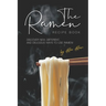 The Ramen Recipe Book: Discover New, Different, And Delicious Ways to Use Ramen!