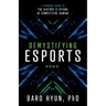 Demystifying Esports: A Personal Guide to the History and Future of Competitive Gaming
