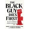 The Black Guy Dies First: Black Horror Cinema from Fodder to Oscar