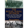The Royal Naval Division During the First World War at Gallipoli, and in Europe on the Western Front
