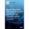 Spatial Big Data, BIM and advanced GIS for Smart Transformation: City, Infrastructure and Construction