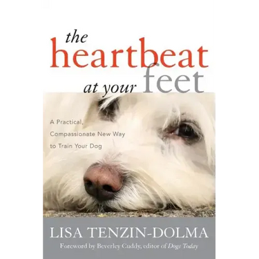 The Heartbeat at Your Feet: A Practical, Compassionate New Way to Train Your Dog