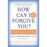 How Can I Forgive You?: The Courage to Forgive, the Freedom Not to