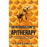 An Introduction To Apitherapy: When Nothing Else Helps, Try the Power of the Honey Bee